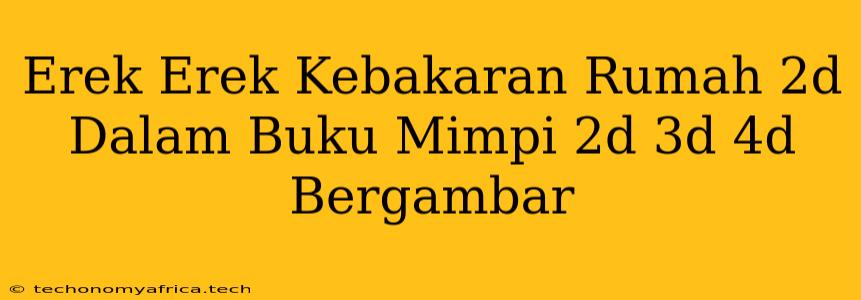 Erek Erek Kebakaran Rumah 2d Dalam Buku Mimpi 2d 3d 4d Bergambar