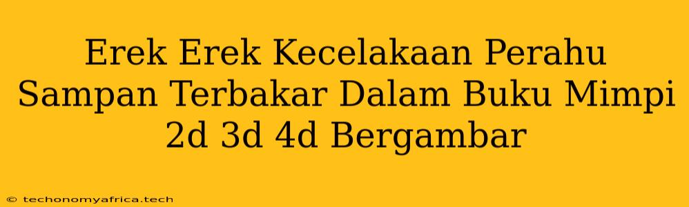 Erek Erek Kecelakaan Perahu Sampan Terbakar Dalam Buku Mimpi 2d 3d 4d Bergambar