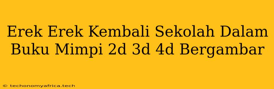 Erek Erek Kembali Sekolah Dalam Buku Mimpi 2d 3d 4d Bergambar