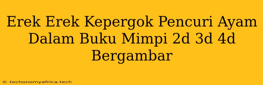 Erek Erek Kepergok Pencuri Ayam Dalam Buku Mimpi 2d 3d 4d Bergambar