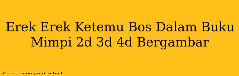 Erek Erek Ketemu Bos Dalam Buku Mimpi 2d 3d 4d Bergambar