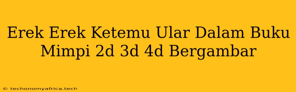 Erek Erek Ketemu Ular Dalam Buku Mimpi 2d 3d 4d Bergambar