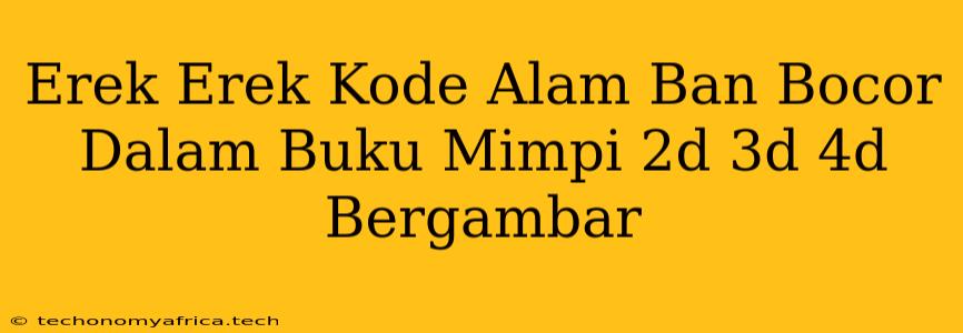 Erek Erek Kode Alam Ban Bocor Dalam Buku Mimpi 2d 3d 4d Bergambar