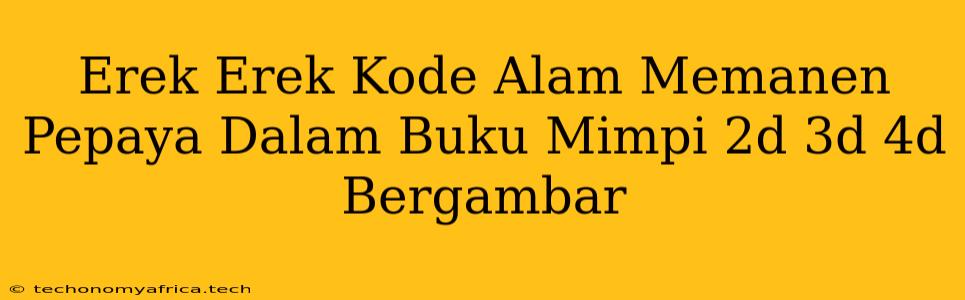 Erek Erek Kode Alam Memanen Pepaya Dalam Buku Mimpi 2d 3d 4d Bergambar