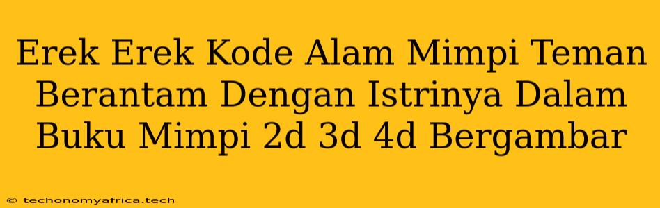 Erek Erek Kode Alam Mimpi Teman Berantam Dengan Istrinya Dalam Buku Mimpi 2d 3d 4d Bergambar