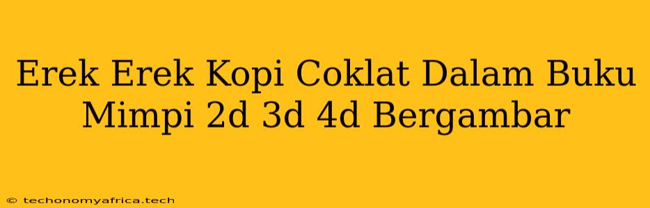 Erek Erek Kopi Coklat Dalam Buku Mimpi 2d 3d 4d Bergambar