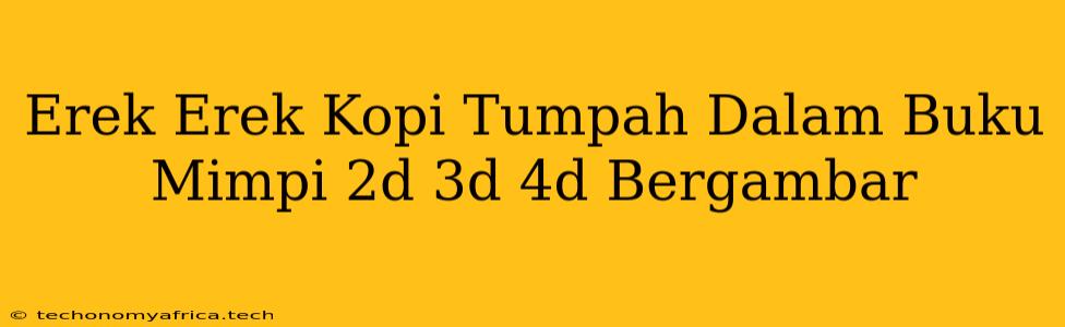 Erek Erek Kopi Tumpah Dalam Buku Mimpi 2d 3d 4d Bergambar