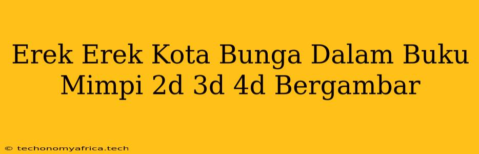 Erek Erek Kota Bunga Dalam Buku Mimpi 2d 3d 4d Bergambar