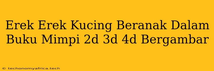 Erek Erek Kucing Beranak Dalam Buku Mimpi 2d 3d 4d Bergambar