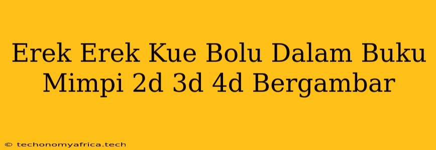 Erek Erek Kue Bolu Dalam Buku Mimpi 2d 3d 4d Bergambar