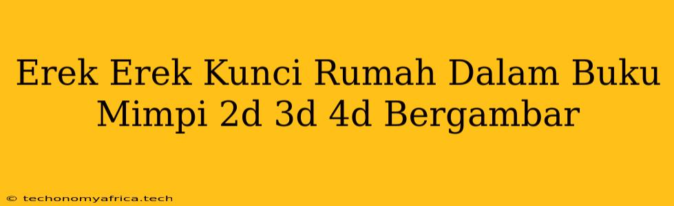 Erek Erek Kunci Rumah Dalam Buku Mimpi 2d 3d 4d Bergambar