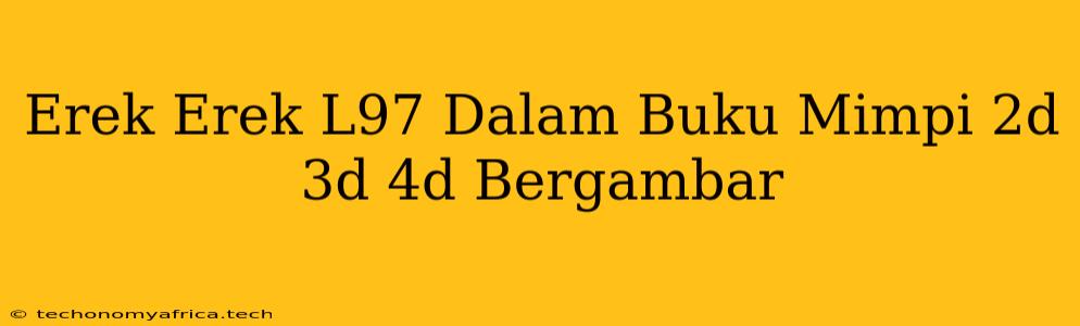 Erek Erek L97 Dalam Buku Mimpi 2d 3d 4d Bergambar