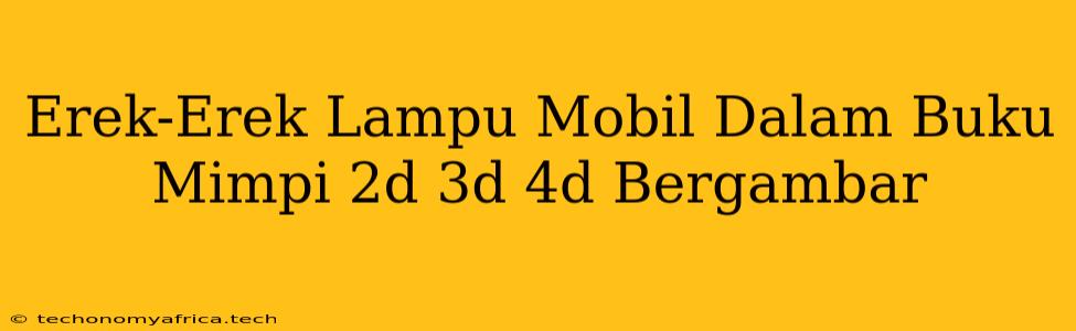 Erek-Erek Lampu Mobil Dalam Buku Mimpi 2d 3d 4d Bergambar