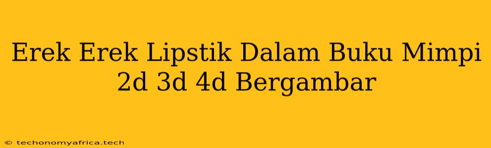 Erek Erek Lipstik Dalam Buku Mimpi 2d 3d 4d Bergambar