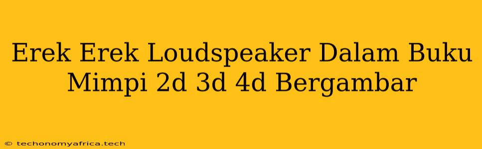 Erek Erek Loudspeaker Dalam Buku Mimpi 2d 3d 4d Bergambar