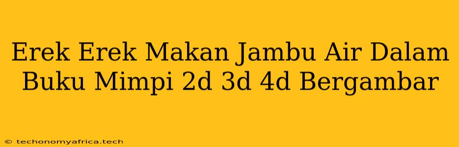 Erek Erek Makan Jambu Air Dalam Buku Mimpi 2d 3d 4d Bergambar