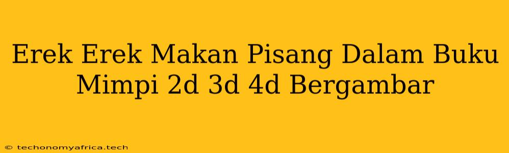 Erek Erek Makan Pisang Dalam Buku Mimpi 2d 3d 4d Bergambar