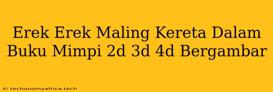 Erek Erek Maling Kereta Dalam Buku Mimpi 2d 3d 4d Bergambar