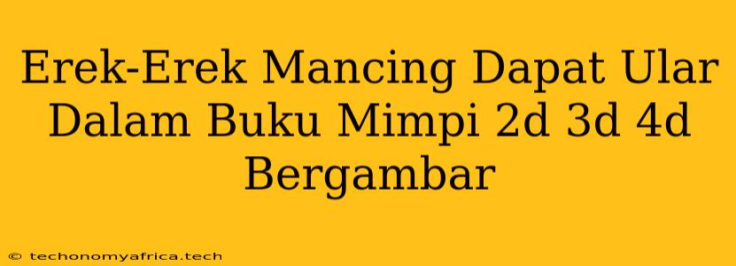 Erek-Erek Mancing Dapat Ular Dalam Buku Mimpi 2d 3d 4d Bergambar