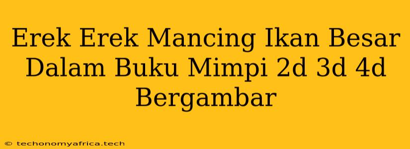 Erek Erek Mancing Ikan Besar Dalam Buku Mimpi 2d 3d 4d Bergambar