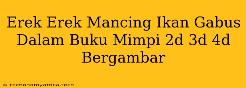 Erek Erek Mancing Ikan Gabus Dalam Buku Mimpi 2d 3d 4d Bergambar