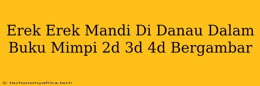 Erek Erek Mandi Di Danau Dalam Buku Mimpi 2d 3d 4d Bergambar