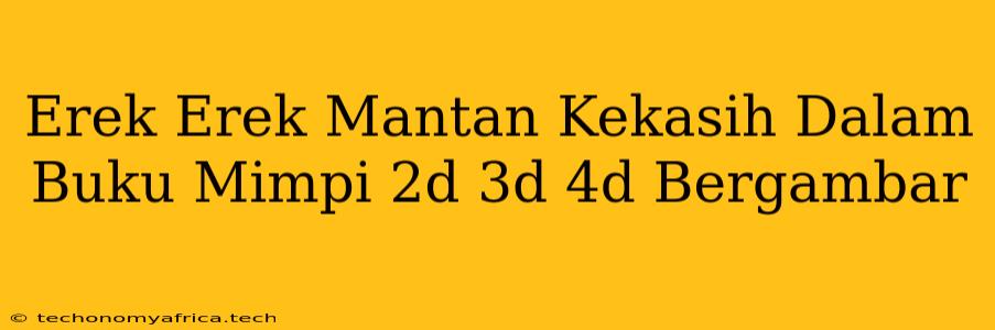 Erek Erek Mantan Kekasih Dalam Buku Mimpi 2d 3d 4d Bergambar