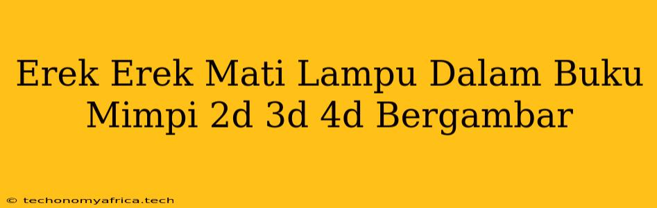 Erek Erek Mati Lampu Dalam Buku Mimpi 2d 3d 4d Bergambar