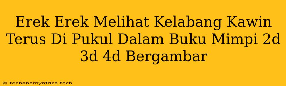 Erek Erek Melihat Kelabang Kawin Terus Di Pukul Dalam Buku Mimpi 2d 3d 4d Bergambar