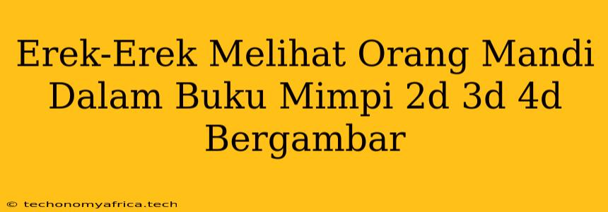 Erek-Erek Melihat Orang Mandi Dalam Buku Mimpi 2d 3d 4d Bergambar