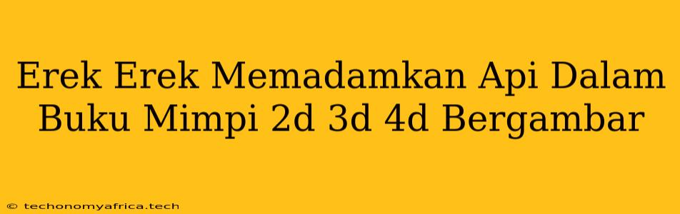 Erek Erek Memadamkan Api Dalam Buku Mimpi 2d 3d 4d Bergambar