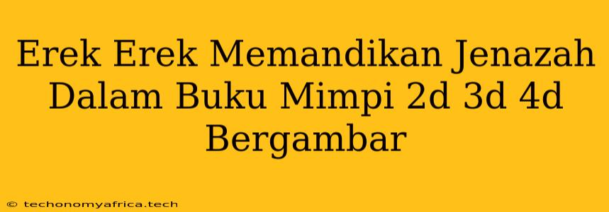 Erek Erek Memandikan Jenazah Dalam Buku Mimpi 2d 3d 4d Bergambar