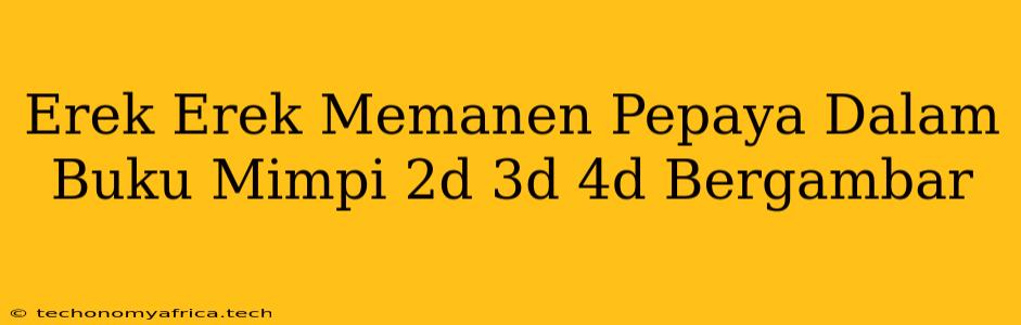 Erek Erek Memanen Pepaya Dalam Buku Mimpi 2d 3d 4d Bergambar