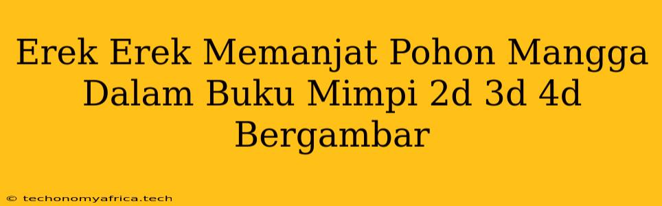 Erek Erek Memanjat Pohon Mangga Dalam Buku Mimpi 2d 3d 4d Bergambar