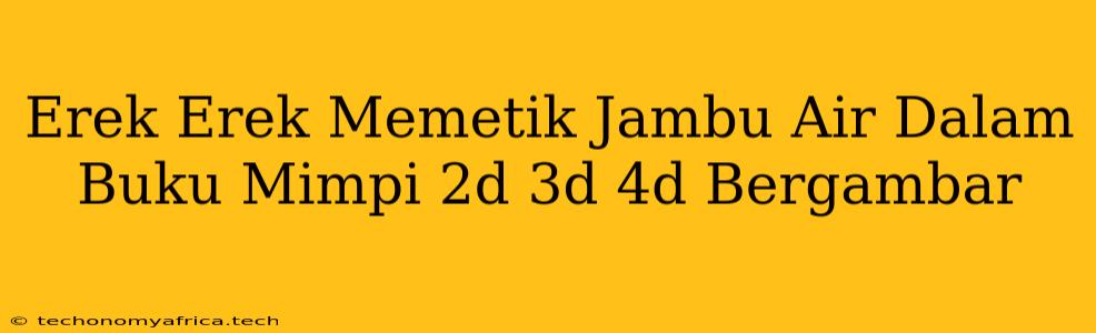 Erek Erek Memetik Jambu Air Dalam Buku Mimpi 2d 3d 4d Bergambar