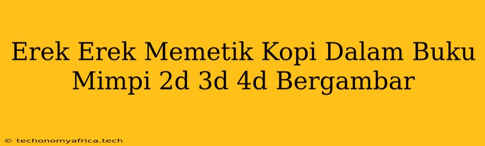 Erek Erek Memetik Kopi Dalam Buku Mimpi 2d 3d 4d Bergambar