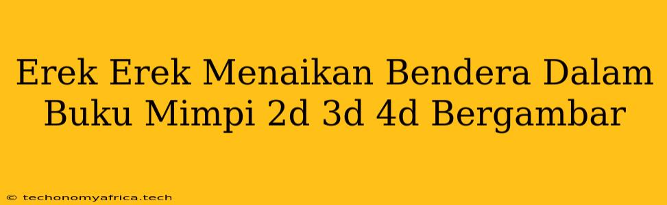 Erek Erek Menaikan Bendera Dalam Buku Mimpi 2d 3d 4d Bergambar