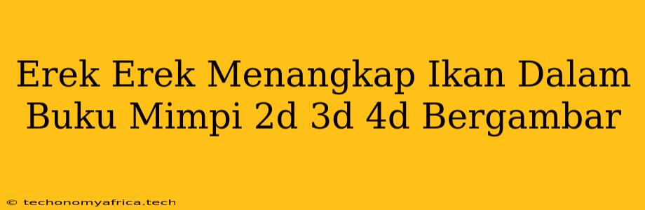 Erek Erek Menangkap Ikan Dalam Buku Mimpi 2d 3d 4d Bergambar