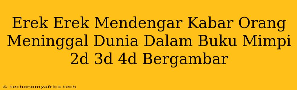 Erek Erek Mendengar Kabar Orang Meninggal Dunia Dalam Buku Mimpi 2d 3d 4d Bergambar