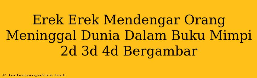 Erek Erek Mendengar Orang Meninggal Dunia Dalam Buku Mimpi 2d 3d 4d Bergambar