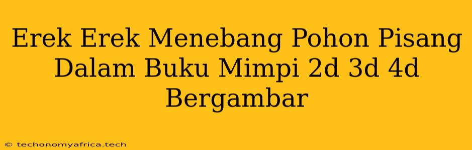 Erek Erek Menebang Pohon Pisang Dalam Buku Mimpi 2d 3d 4d Bergambar