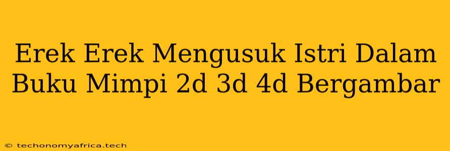 Erek Erek Mengusuk Istri Dalam Buku Mimpi 2d 3d 4d Bergambar