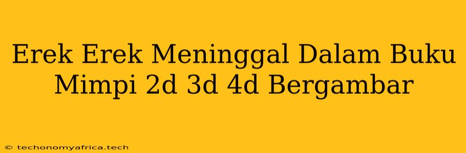 Erek Erek Meninggal Dalam Buku Mimpi 2d 3d 4d Bergambar