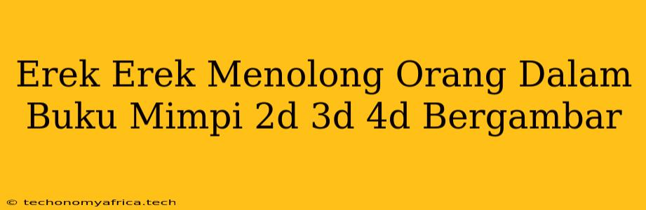 Erek Erek Menolong Orang Dalam Buku Mimpi 2d 3d 4d Bergambar