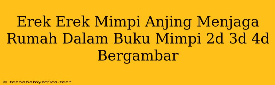 Erek Erek Mimpi Anjing Menjaga Rumah Dalam Buku Mimpi 2d 3d 4d Bergambar