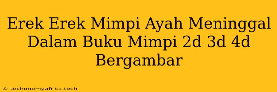 Erek Erek Mimpi Ayah Meninggal Dalam Buku Mimpi 2d 3d 4d Bergambar