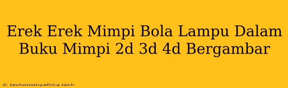 Erek Erek Mimpi Bola Lampu Dalam Buku Mimpi 2d 3d 4d Bergambar