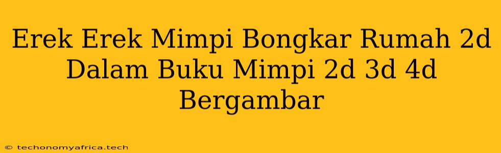 Erek Erek Mimpi Bongkar Rumah 2d Dalam Buku Mimpi 2d 3d 4d Bergambar