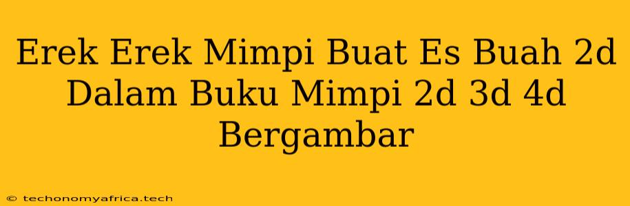 Erek Erek Mimpi Buat Es Buah 2d Dalam Buku Mimpi 2d 3d 4d Bergambar