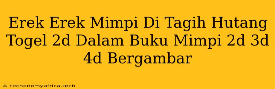 Erek Erek Mimpi Di Tagih Hutang Togel 2d Dalam Buku Mimpi 2d 3d 4d Bergambar